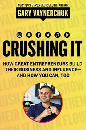 Crushing It How Great Entrepreneurs Build Business and Influence - and How You Can, Too